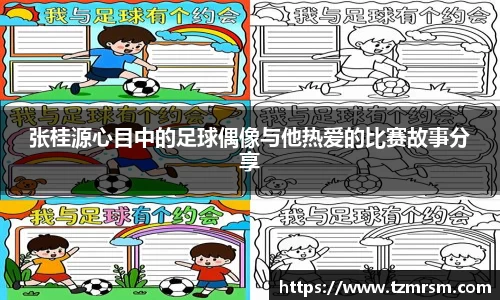 张桂源心目中的足球偶像与他热爱的比赛故事分享